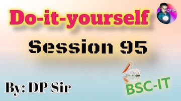 Do it Yourself Session 95 || DP_Sir || BSC IT ||