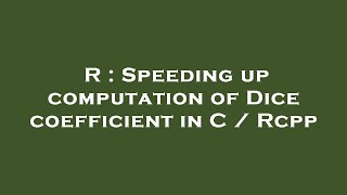 R : Speeding up computation of Dice coefficient in C / Rcpp