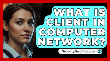 What Is Client In Computer Network? - SecurityFirstCorp.com