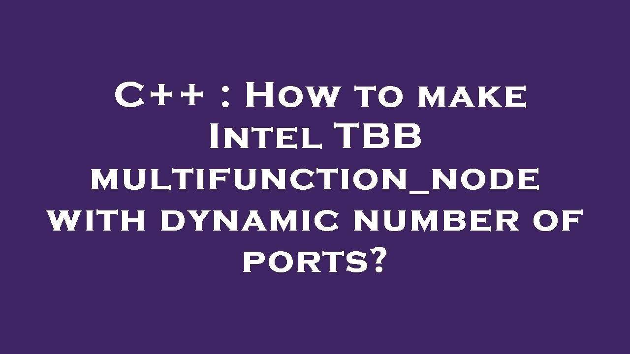 C++ : How to make Intel TBB multifunction_node with dynamic number of ...