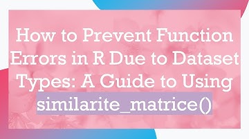 How to Prevent Function Errors in R Due to Dataset Types: A Guide to Using similarite_matrice()
