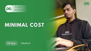 POTD- 28/09/2024 | Minimal Cost | Problem of the Day | GeeksforGeeks