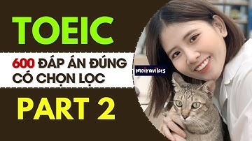 Bí Quyết Đạt Điểm Cao Trong TOEIC PART 2 LISTENING Với 600 Câu Trả Lời Sát Đề Thi Thật Nhất