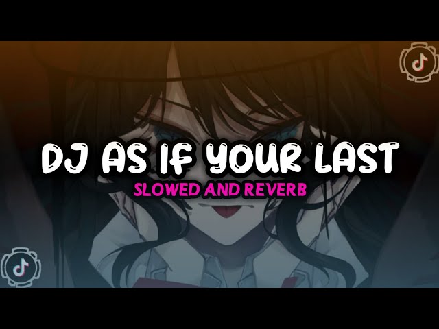 DJ AS IF YOUR LAST (Slowed & Reverb) VIRAL TIK TOK class=