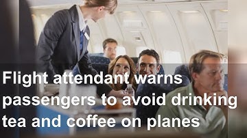 Flight attendant warns passengers to avoid drinking tea and coffee on planes