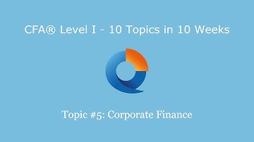 CFA® Level I: 10 topics in 10 weeks - Topic #5: Corporate Finance