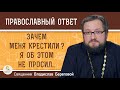 ЗАЧЕМ МЕНЯ КРЕСТИЛИ ?  Я об этом не просил...  Священник Владислав Береговой