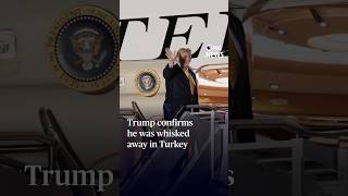 Trump confirms he was whisked away in Turkey