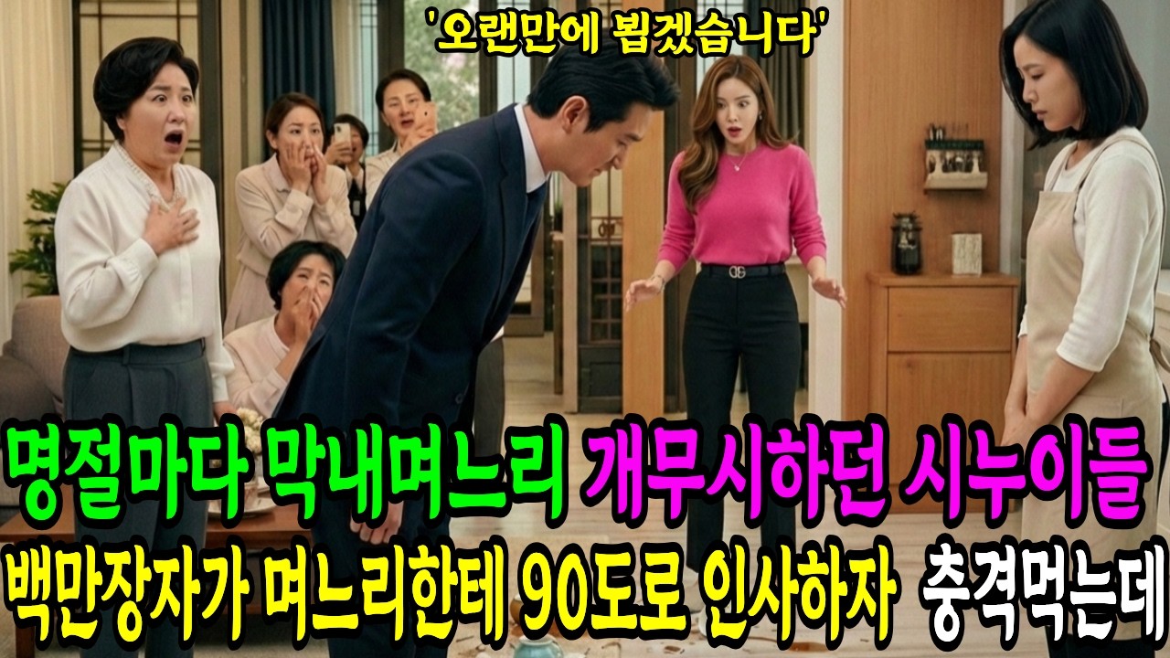 명절마다 막내며느리 개무시하던 시누이들, 백만장자가 며느리한테 90도로 인사하자 시댁식구들 놀라 자빠지는데... | 고부사연 | 인생사연 | 노후사