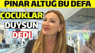 Pınar Altuğ Bu Defa Çocuklar Duysun Dedi