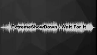 ExtremeShowDown - Wait For It[Trapstep]