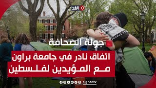 جولة الصحافة |  في جامعة براون.. اتفاق نادر بين الإدارة والمتظاهرين المؤيدين لفلسطين