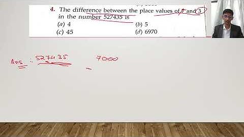 4. The difference between the place values of 7 and 3 in the number 527435 is (a) 4 (c) 45 (b) 5