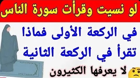 لو نسيت و قرأت سورة النّاس في الركعة الأولى فماذا تقرأ في الركعة الثانية هذا ما سنتعرف عليه.........