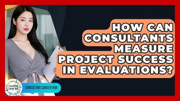 How Can Consultants Measure Project Success In Evaluations? - Consulting Career Hub