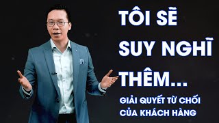 Xử Lý Từ Chối | Khách nói Anh Sẽ Suy Nghĩ Thêm | Coach Duy Nguyễn