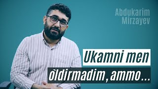 Ukamni men o`ldirmadim, ammo... | @AbdukarimMirzayev2002