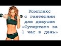 Комплекс с гантелями для девушек  "Супертело за 1 час в день"