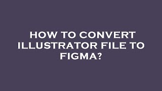 How to convert illustrator file to figma