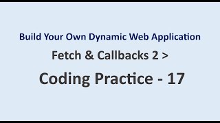 Coding Practice 17 | Fetch & Callbacks 2 | Build Your Own Dynamic Web Application | NxtWave