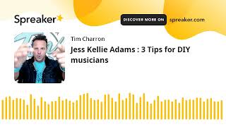 Jess Kellie Adams : 3 Tips for DIY musicians