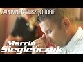 Marcin Siegieńczuk - Zapomnieć muszę o Tobie (Official Video)