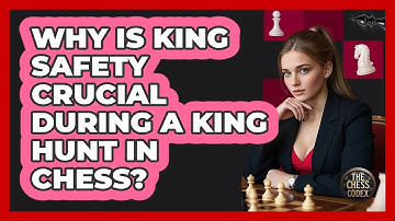 Why Is King Safety Crucial During A King Hunt In Chess? - The Chess Codex