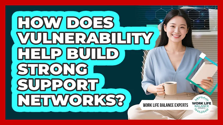 How Does Vulnerability Help Build Strong Support Networks? - Work Life Balance Experts