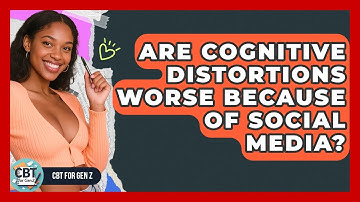 Are Cognitive Distortions Worse Because Of Social Media? - CBT for Gen Z