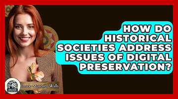 How Do Historical Societies Address Issues of Digital Preservation? - Inside Museum Walls