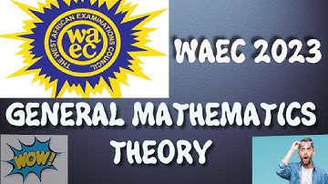 WASSCE 2023 GENERAL MATHEMATICS THEORY