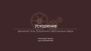 Лекция 4.4 | Движение тела, брошенного вертикально вверх | Александр Чирцов | Лекториум