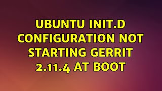 Ubuntu: Ubuntu init.d configuration not starting Gerrit 2.11.4 at boot