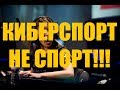 КИБЕРСПОРТ ЭТО НЕ СПОРТ!