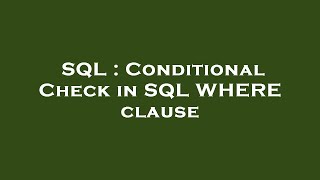 SQL : Conditional Check in SQL WHERE clause