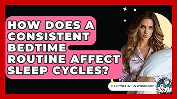 How Does a Consistent Bedtime Routine Affect Sleep Cycles? | Sleep Wellness Workshop