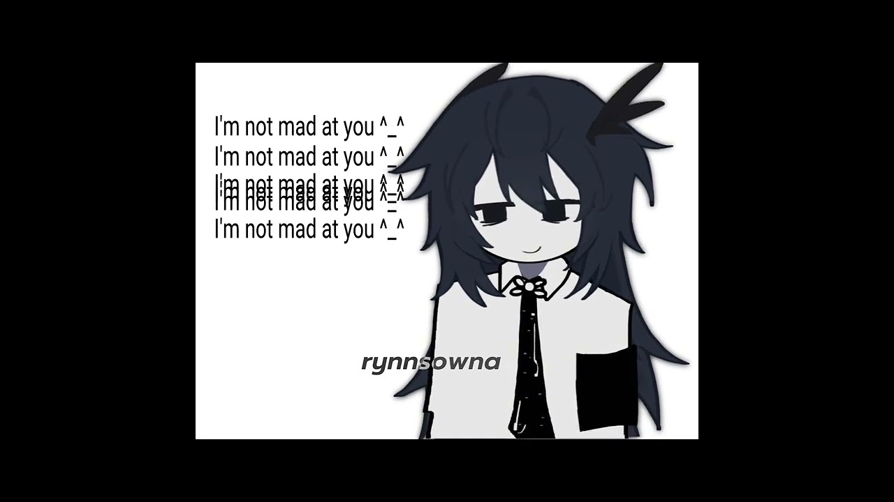 𝙸𝚖 𝚗𝚘𝚝 𝚖𝚊𝚍 𝚊𝚝 𝚢𝚘𝚞 ^_^