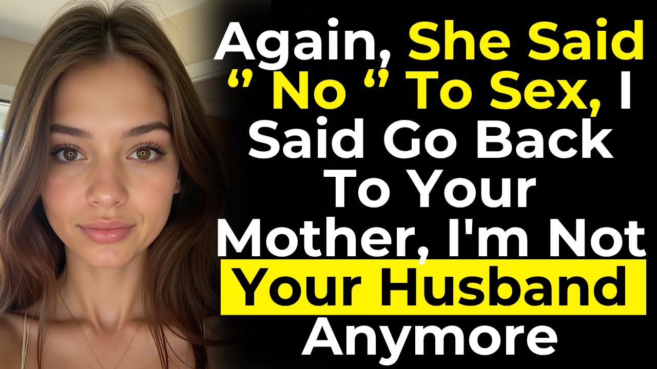 Again, She Said ‘’ No ‘’ To Sex, I Said Go Back To Your Mother, I'm Not Your Husband Anymore
