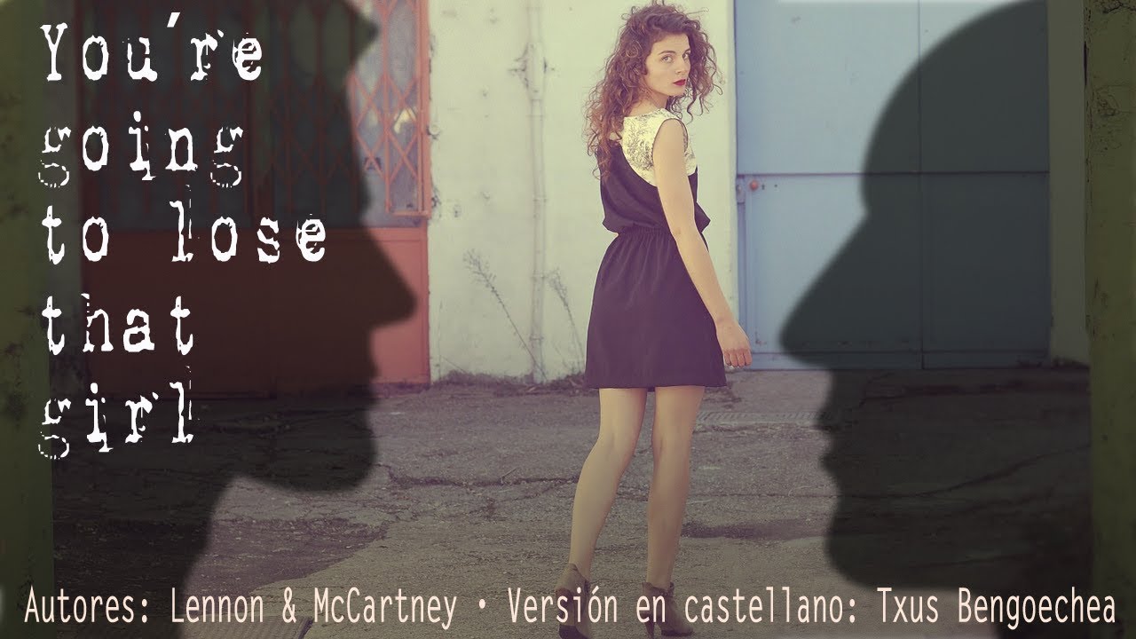 You´re going to lose that girl. The Beatles. Adaptación castellano
