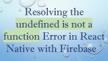 Resolving the undefined is not a function Error in React Native with Firebase `
