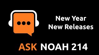 New Year New Releases | Ask Noah Show 214