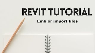 Revit Tutorial - Link or import files