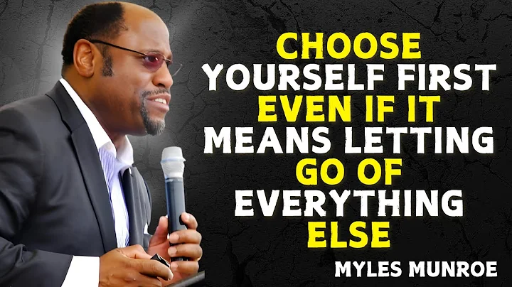 CHOOSE YOURSELF FIRST EVEN IF IT MEANS LETTING GO OF EVERYTHING ELSE - Myles Munroe Speech