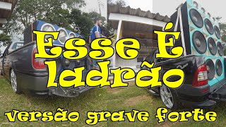 Esse é ladrao   versao grave forte aumentado