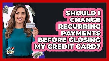 Should I Change Recurring Payments Before Closing My Credit Card?