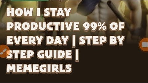 How I Stay Productive 99% of Every Day | Step by Step Guide | MemeGirls