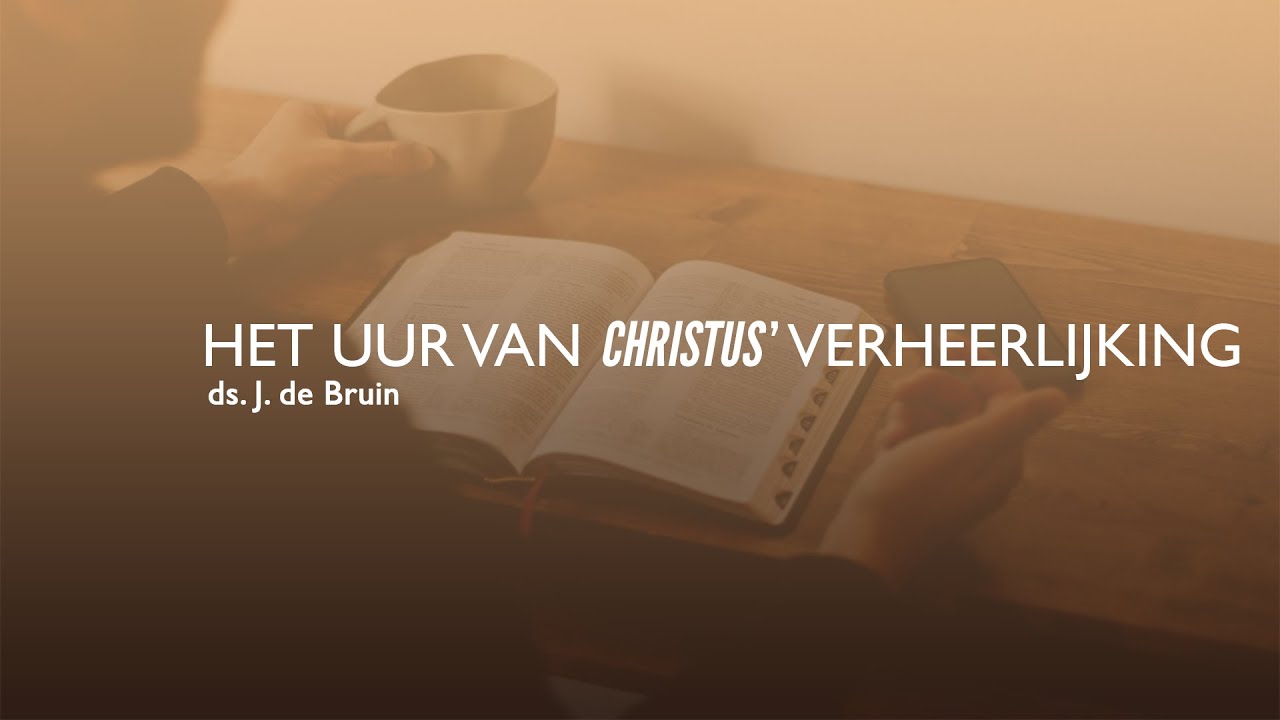 CGK Elburg | ds. J. de Bruin | Het uur van Christus’ verheerlijking