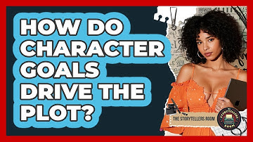 How Do Character Goals Drive the Plot?