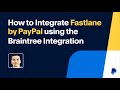 How to Integrate Fastlane by PayPal using the Braintree Integration