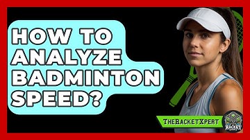 How To Analyze Badminton Speed? - The Racket Xpert